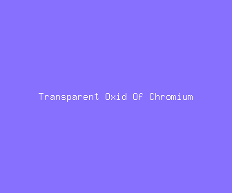transparent oxid of chromium meaning, definitions, synonyms